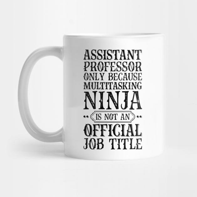 Assistant Professor Only Because Multitasking Ninja Is Not An Official Job Title by Saimarts